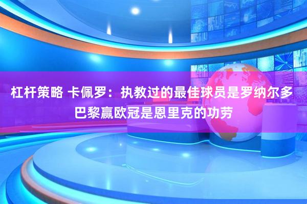 杠杆策略 卡佩罗:执教过的最佳球员是罗纳尔多 巴黎赢欧冠是恩里克的功劳